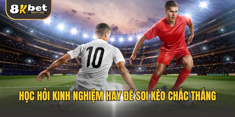 Học hỏi kinh nghiệm hay để soi kèo chắc thắng