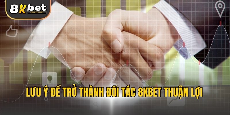 Lưu ý để trở thành đối tác 8KBET thuận lợi